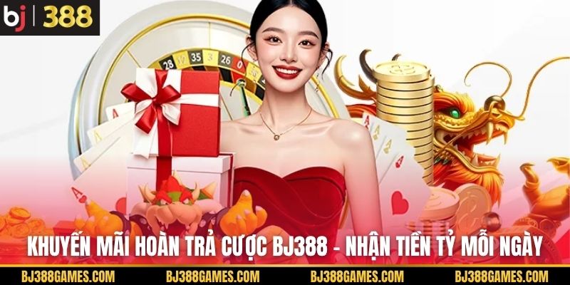 Khuyến Mãi Hoàn Trả Cược BJ388 - Nhận Tiền Tỷ Mỗi Ngày Khuyến Mãi Hoàn Trả Cược BJ388 - Nhận Tiền Tỷ Mỗi Ngày